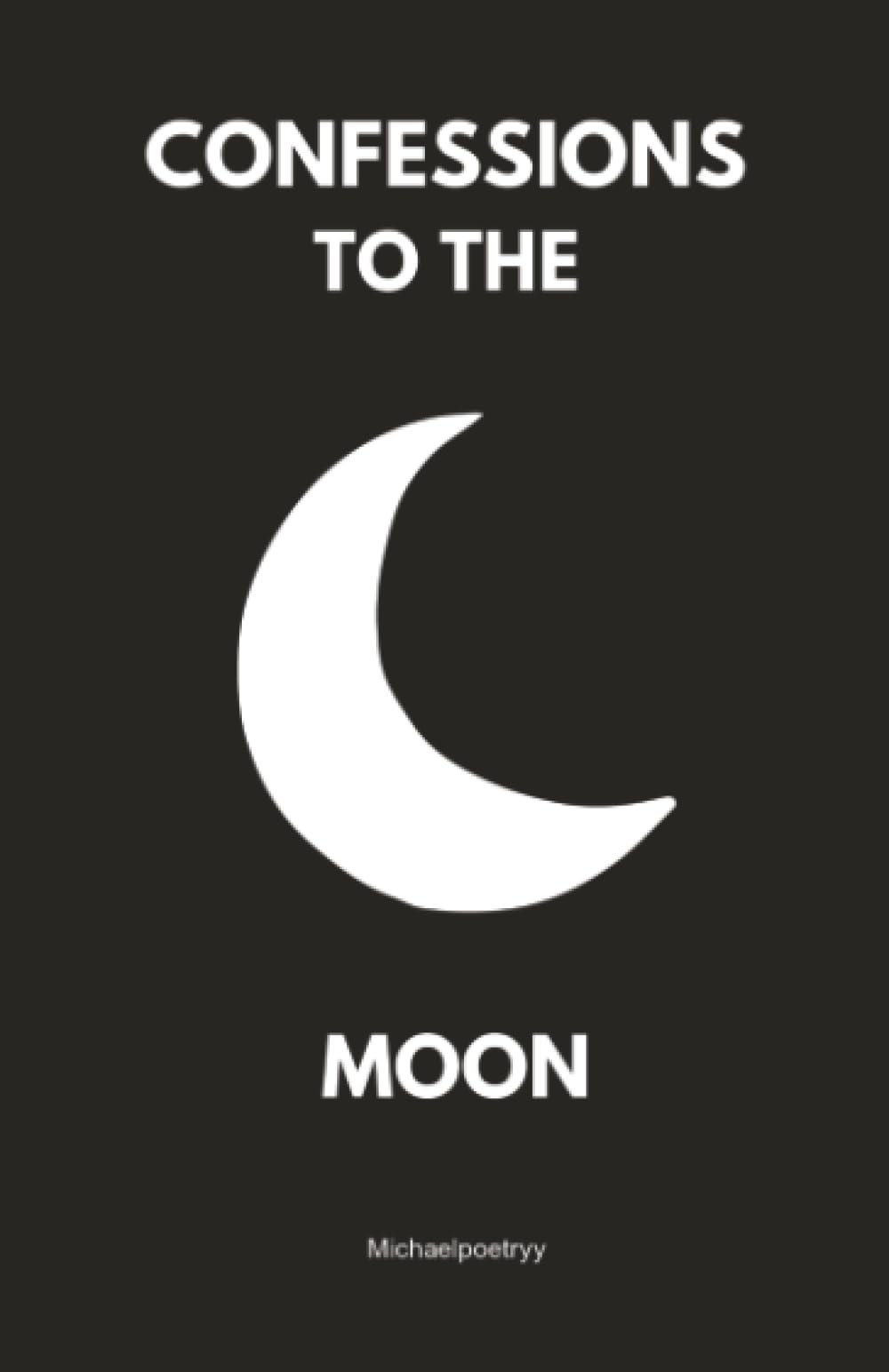 Michele Michaelpoetryy - Confessions to the moon: Whispers of Love, Loss, and Longing Under the Luna | Paperback