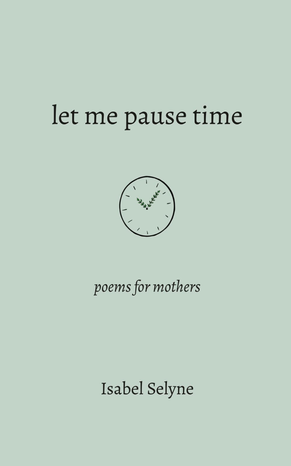Isabel Selyne - Let Me Pause Time: Poems for Mothers [Paperback] 1