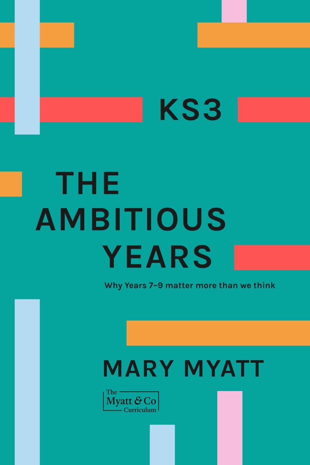 Mary Myatt - KS3 The Ambitious Years: Why Years 7-9 matter more than we think [Paperback] 1