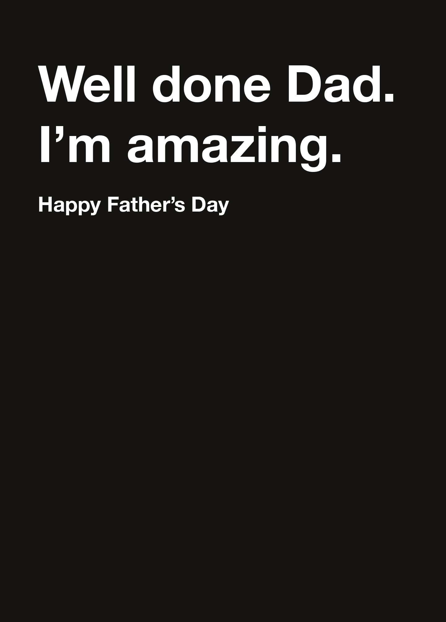 Me To You Funny Father's Day Card - 'Well done Dad. I'm amazing' | 5 x 7 Inches | Monochrome Design