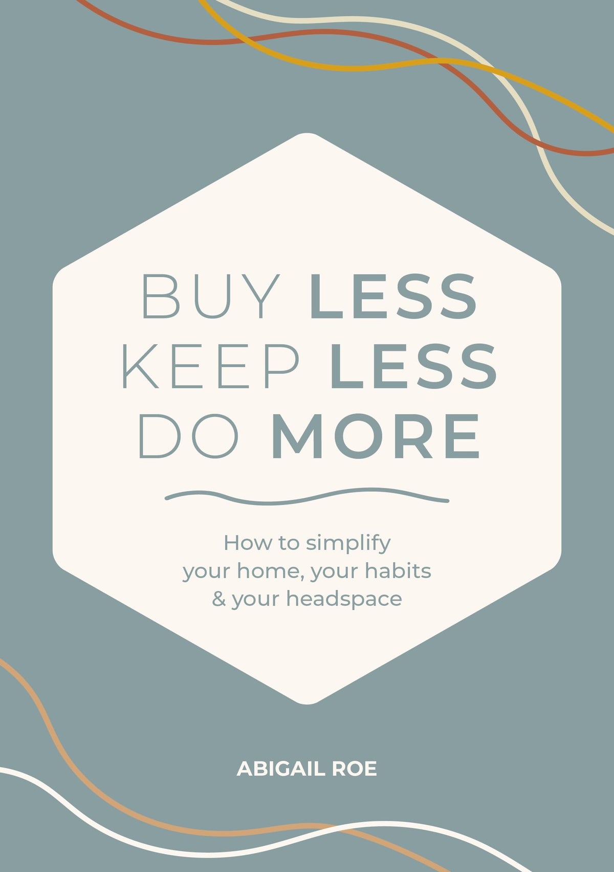 Abigail Roe Buy Less, Keep Less, Do More - Simplify Your Life | Self Help Book | Paperback
