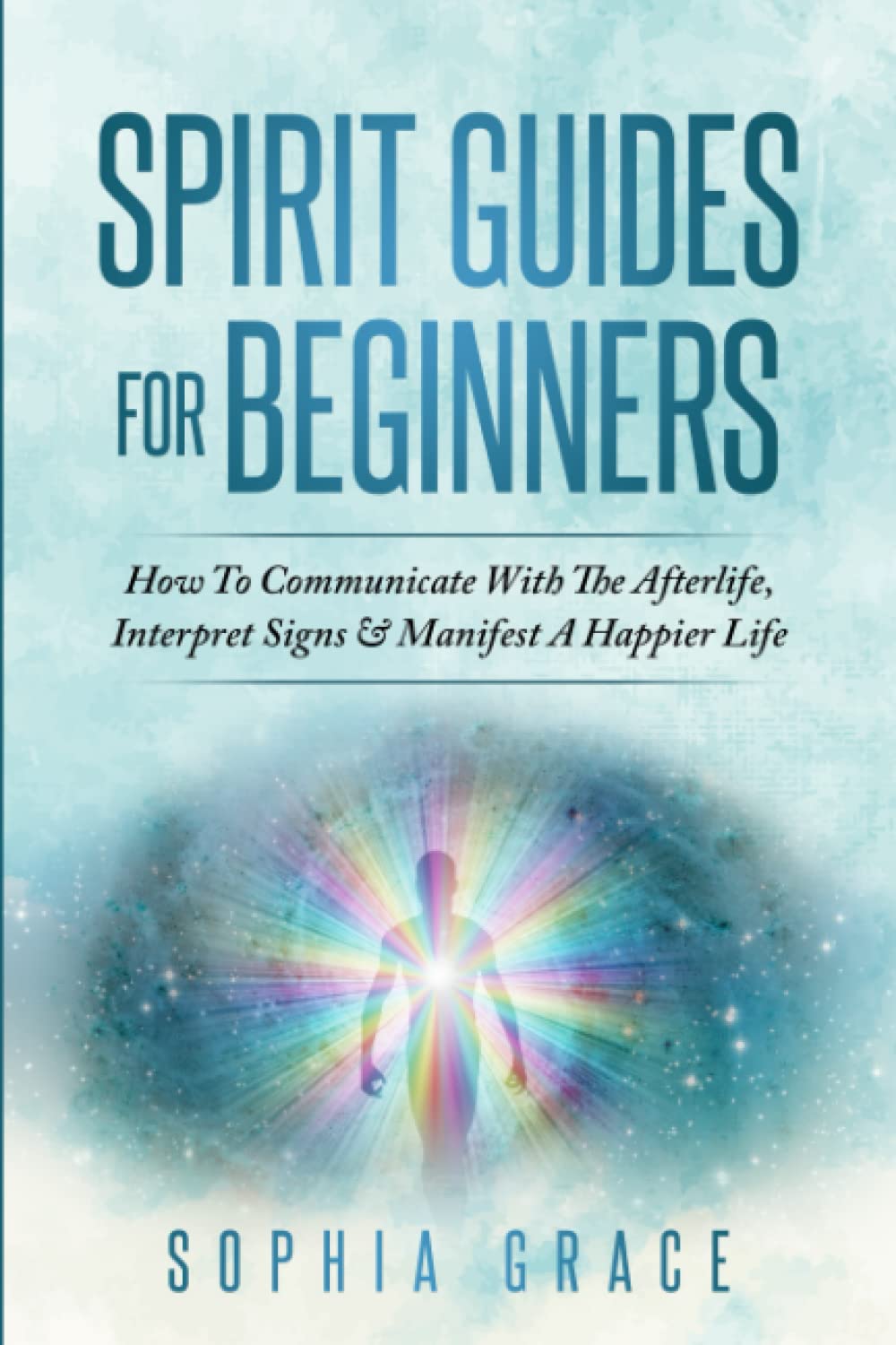 Sophia Grace - Spirit Guides For Beginners: How To Communicate With The Afterlife | Paperback 1
