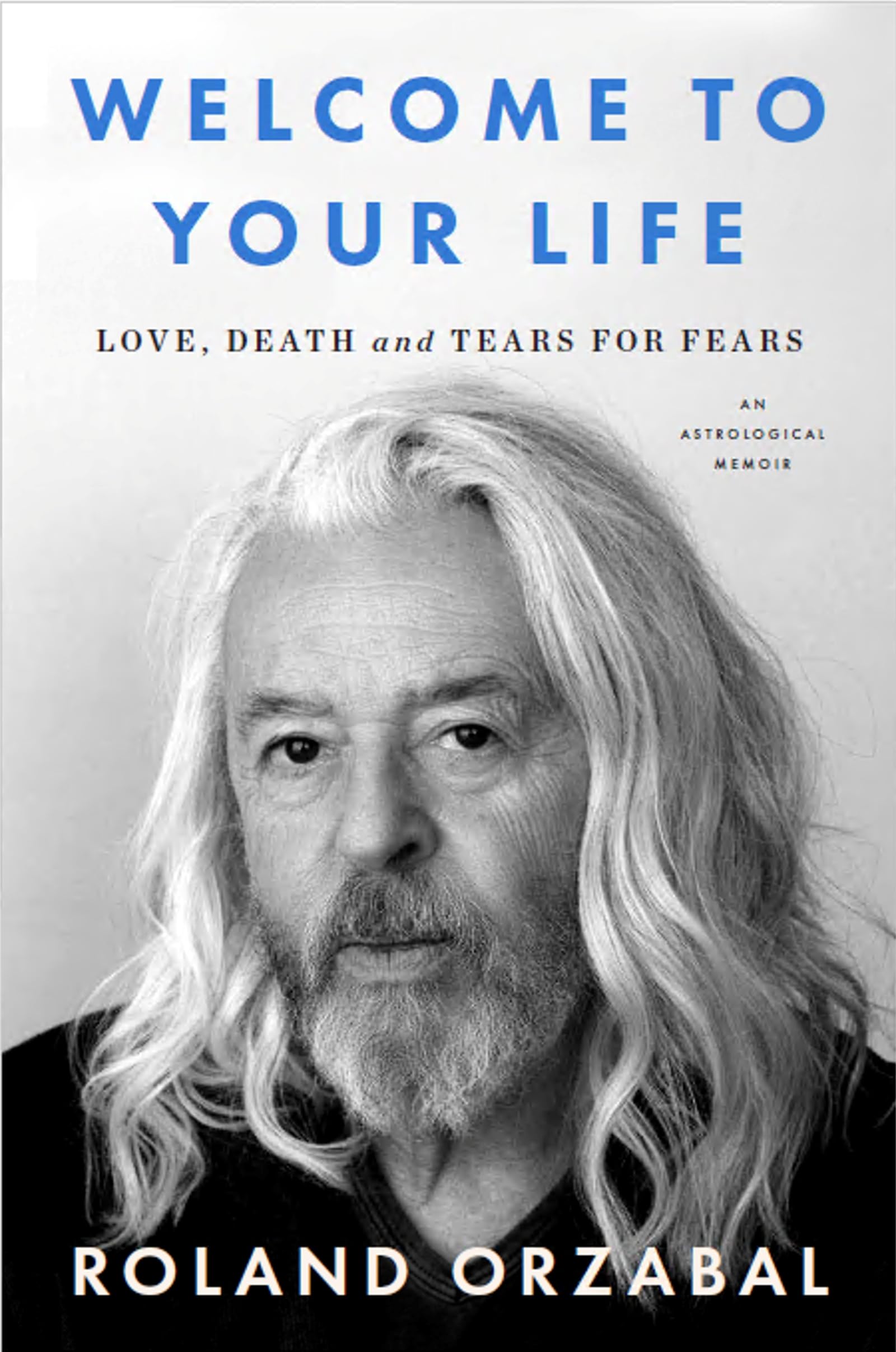 Roland Orzabal - Welcome to Your Life: Love, Death and Tears for Fears [Hardcover]