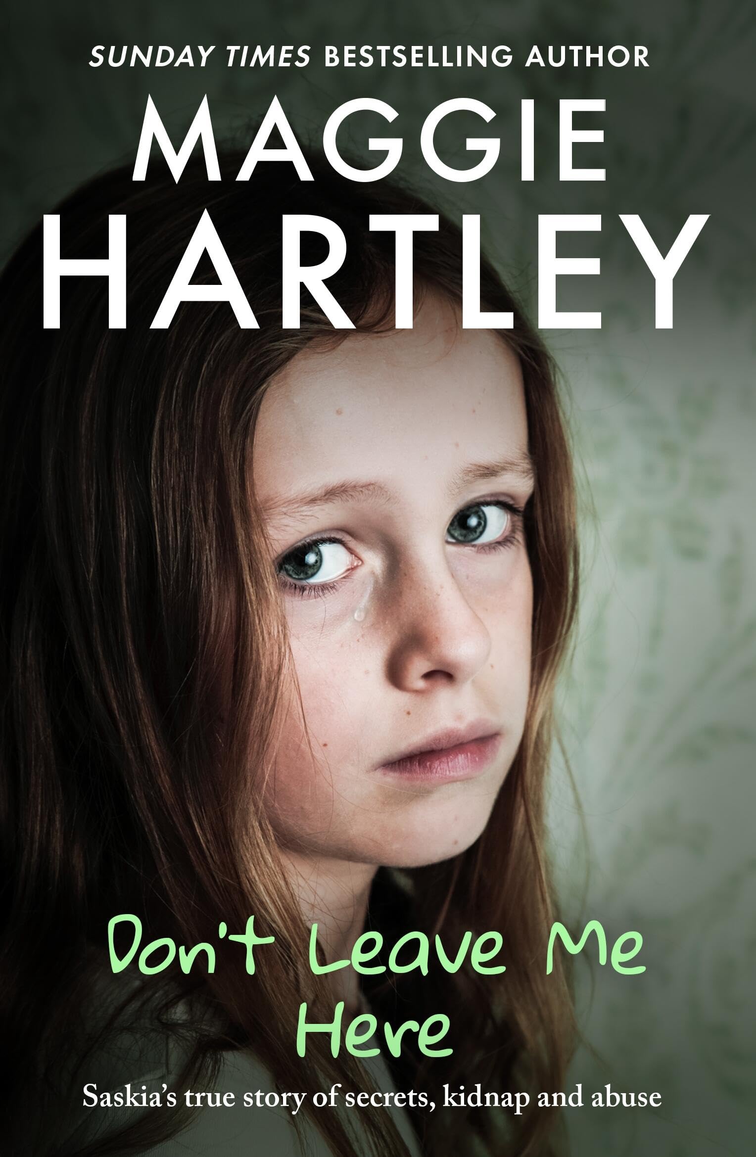 Maggie Hartley - Don't Leave Me Here: Saskia’s True Story of Secrets, Kidnap and Abuse [Paperback]