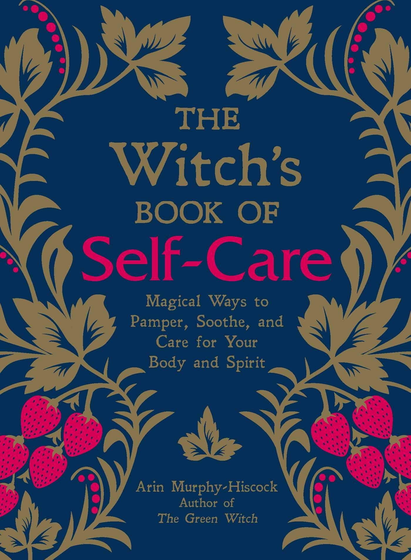 Murphy-Hiscock, Arin - The Witch's Book of Self-Care: Magical Ways to Pamper, Soothe, and Care for Your Body and Spirit [Hardcover]