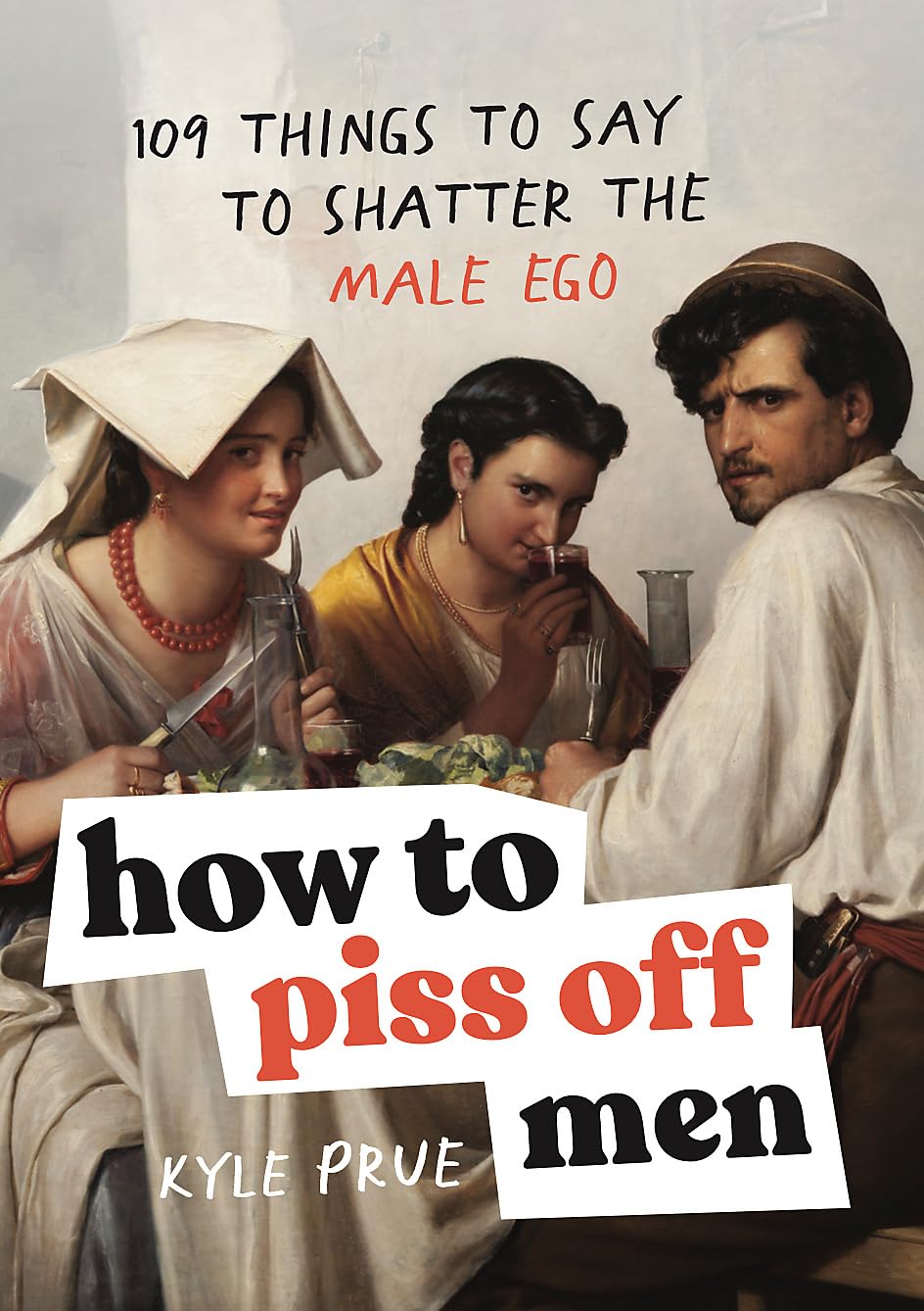Headline Home How to Piss Off Men: 109 Things to Say to Shatter the Male Ego | Hardcover
