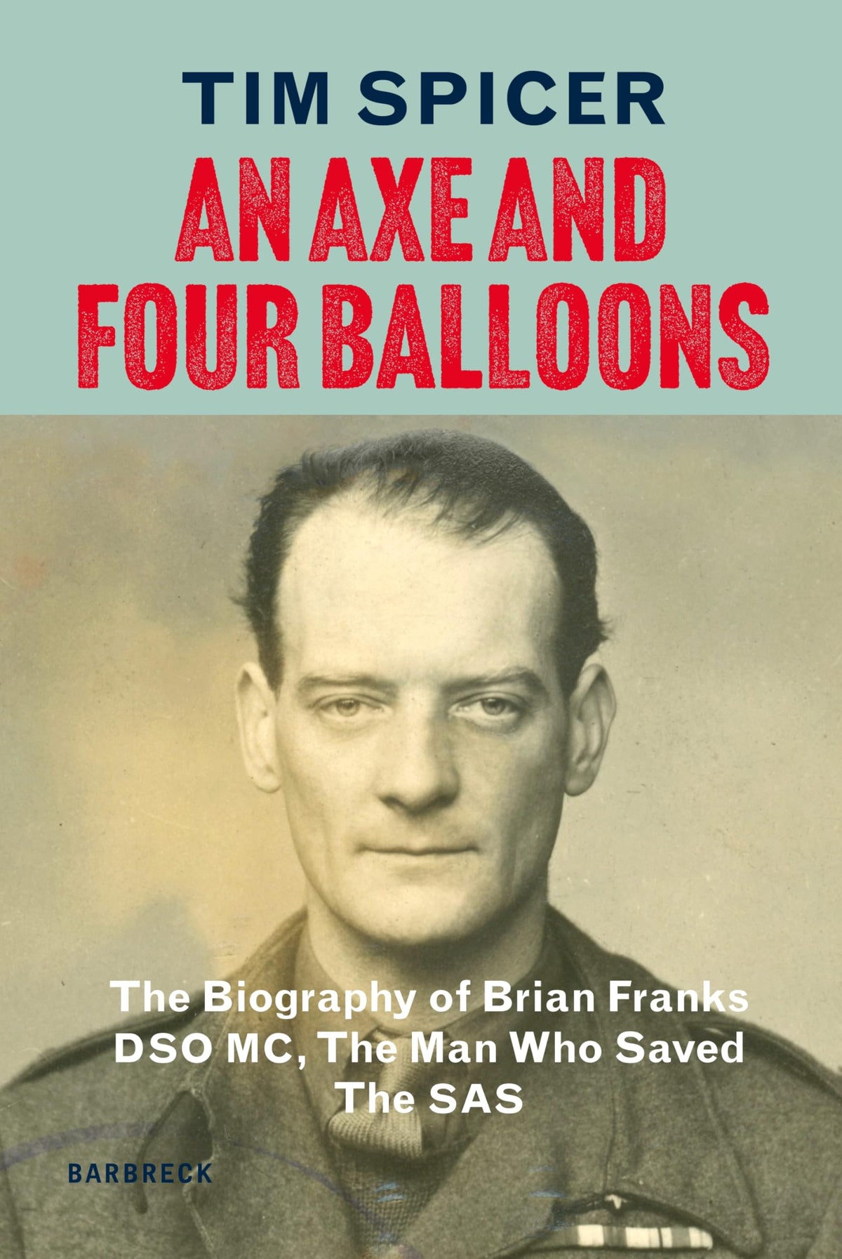 An Axe and Four Balloons: The Biography of Brian Franks DSO MC, the Man Who Saved the SAS - Tim Spicer - Hardcover, 352 Pages