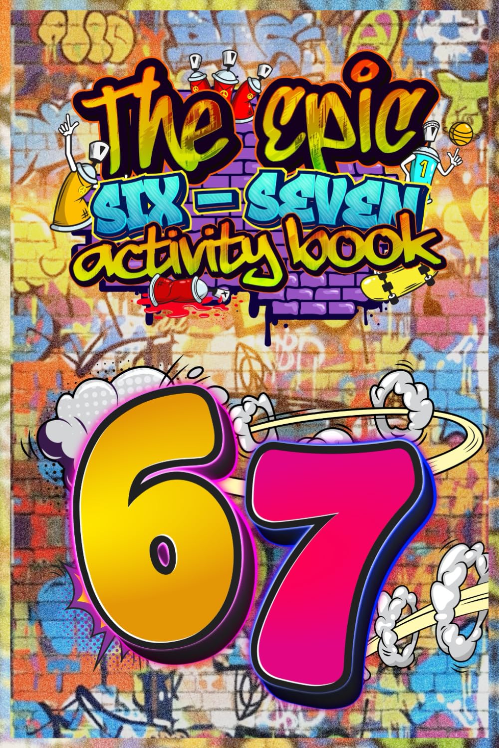 SIX–SEVEN! The Epic 67 Activity Book for Kids & Tweens by Khaula Mubasher | Ages 6-16 | Paperback
