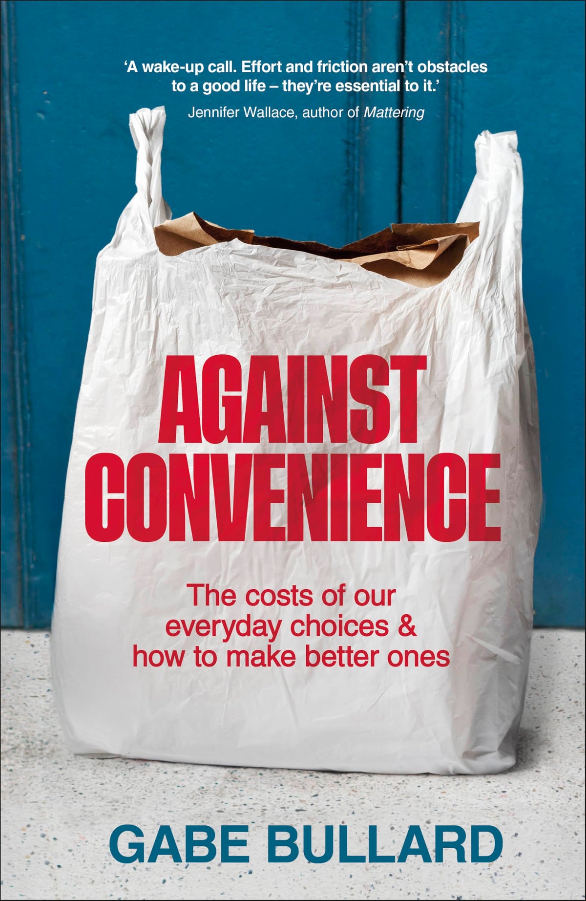 DK Against Convenience: The Costs of Our Everyday Choices & How to Make Better Ones - Practical & Motivational