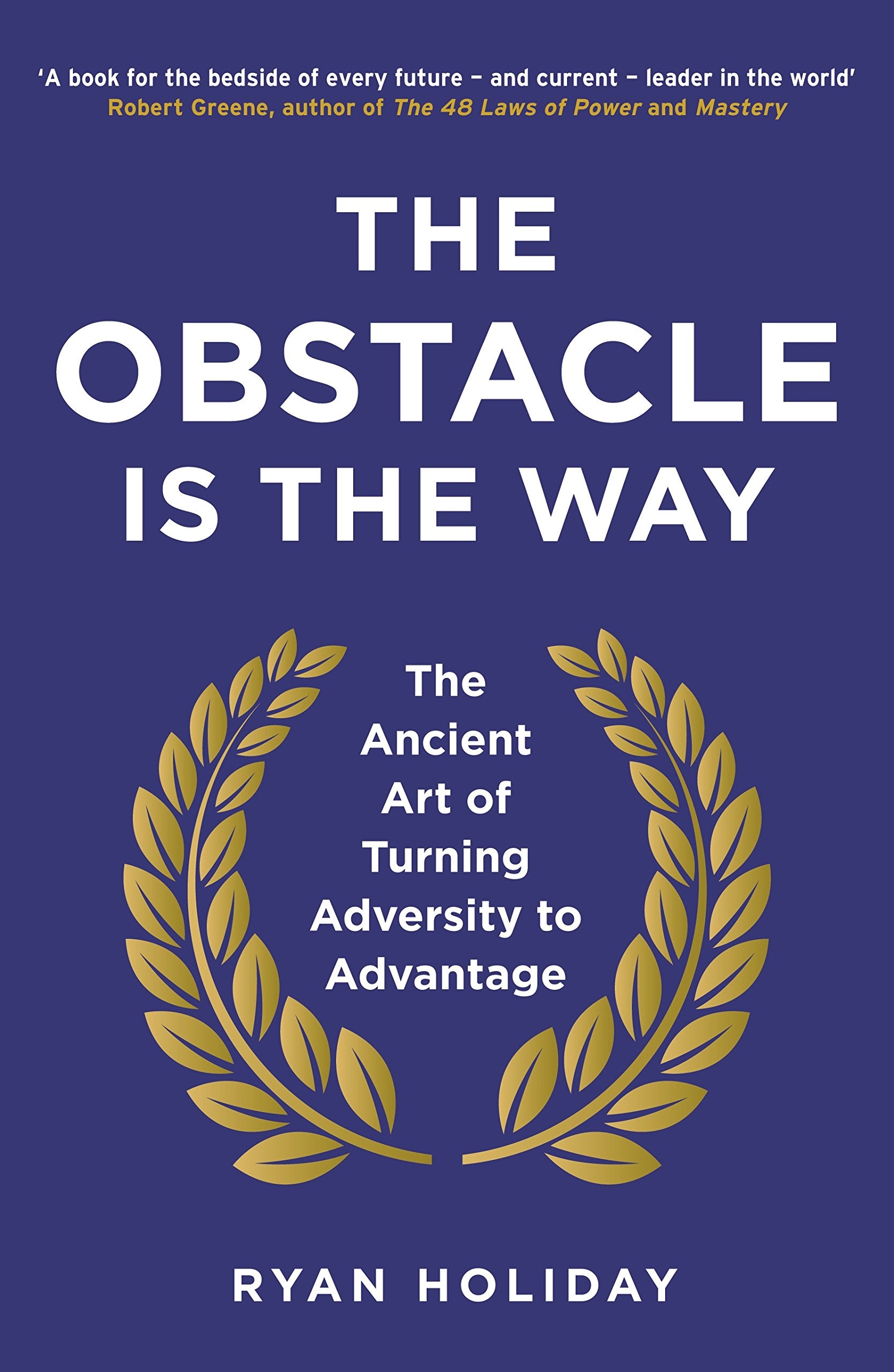 Ryan Holiday - The Obstacle Is the Way: The Ancient Art of Turning Adversity to Advantage | Paperback